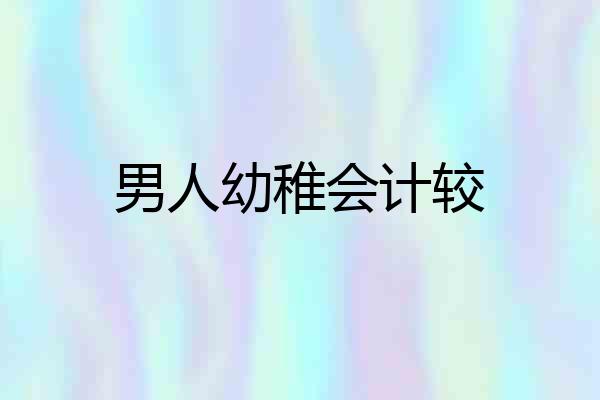 男人幼稚会计较