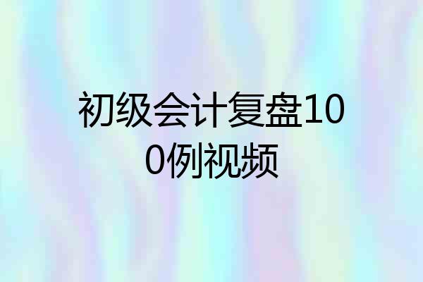 初级会计复盘100例视频