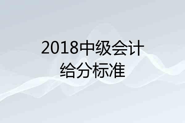 2018中级会计给分标准