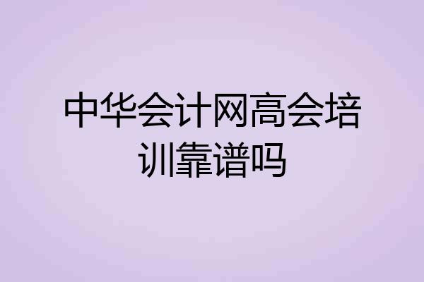 中华会计网高会培训靠谱吗