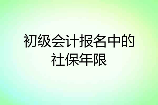 初级会计报名中的社保年限