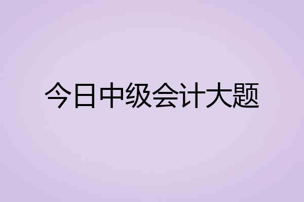 今日中级会计大题