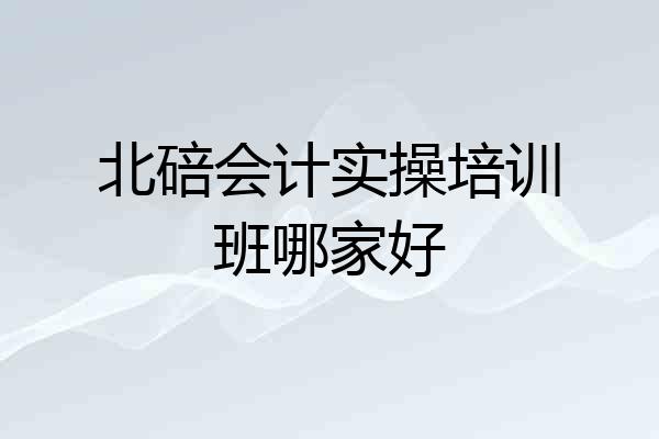 北碚会计实操培训班哪家好