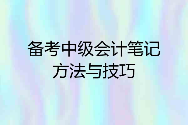 备考中级会计笔记方法与技巧