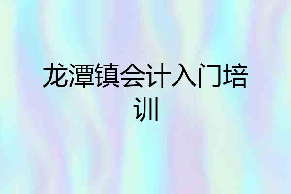 龙潭镇会计入门培训