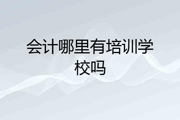 会计哪里有培训学校吗