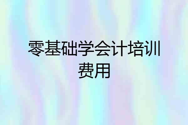 零基础学会计培训费用