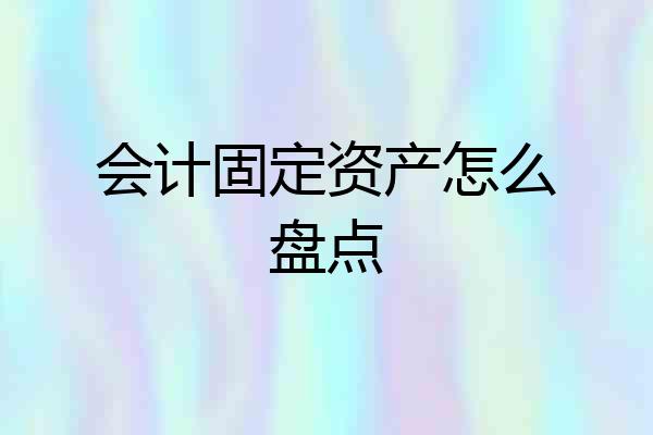 会计固定资产怎么盘点