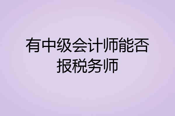 有中级会计师能否报税务师