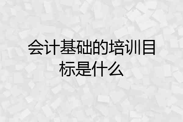 会计基础的培训目标是什么