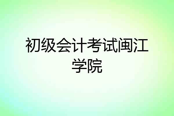 初级会计考试闽江学院