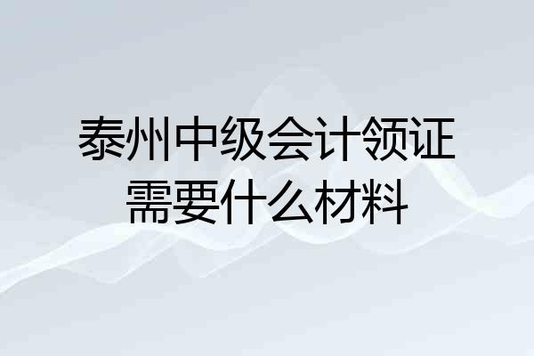 泰州中级会计领证需要什么材料