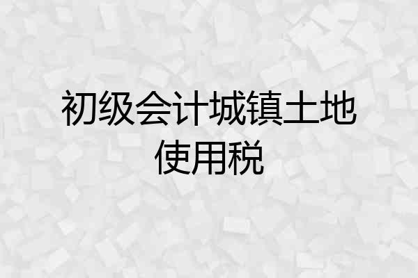 初级会计城镇土地使用税