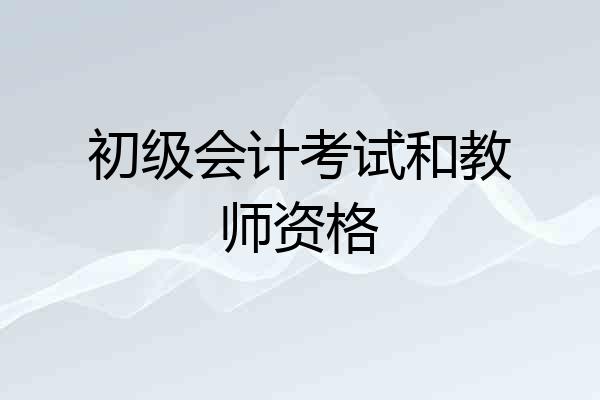 初级会计考试和教师资格