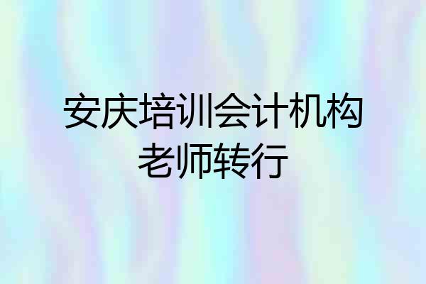 安庆培训会计机构老师转行