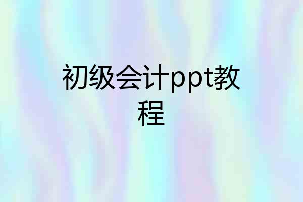 初级会计ppt教程