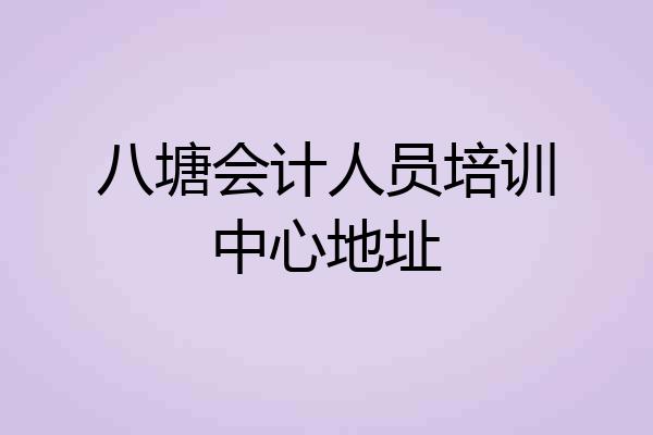 八塘会计人员培训中心地址
