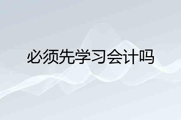 必须先学习会计吗