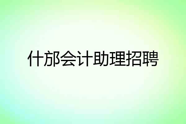 什邡会计助理招聘