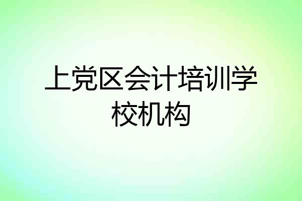 上党区会计培训学校机构