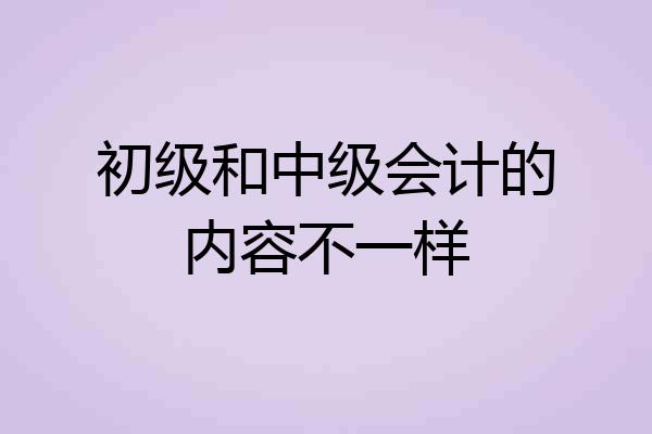初级和中级会计的内容不一样