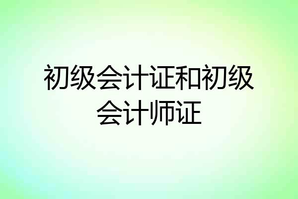 初级会计证和初级会计师证