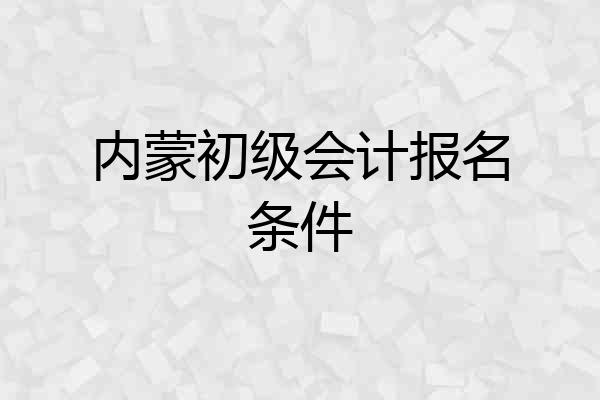 内蒙初级会计报名条件
