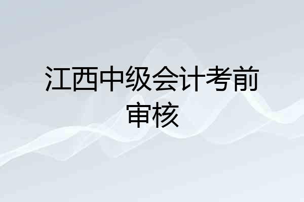 江西中级会计考前审核