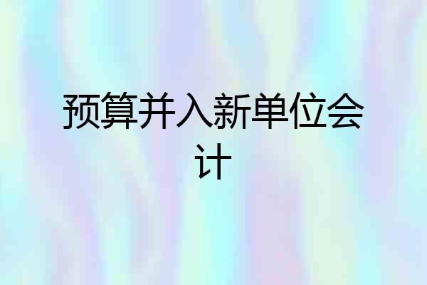 预算并入新单位会计