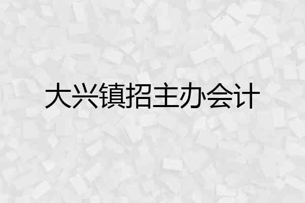 大兴镇招主办会计