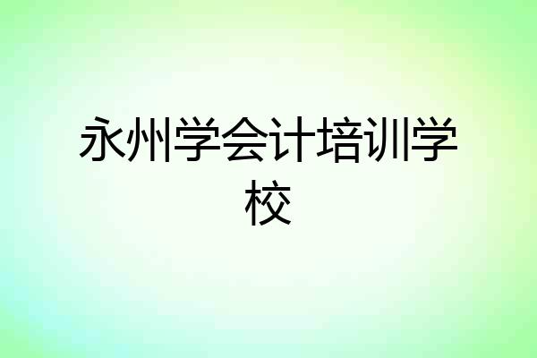 永州学会计培训学校