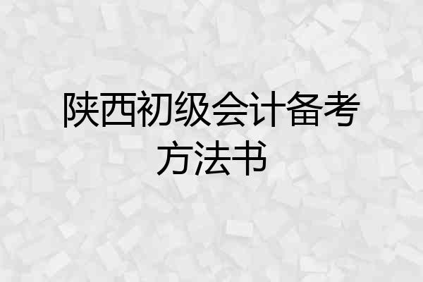 陕西初级会计备考方法书