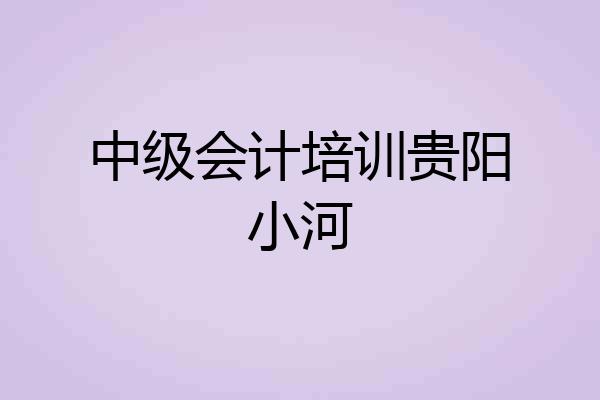 中级会计培训贵阳小河