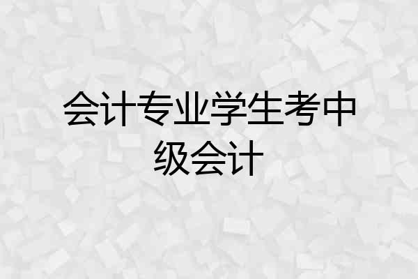 会计专业学生考中级会计