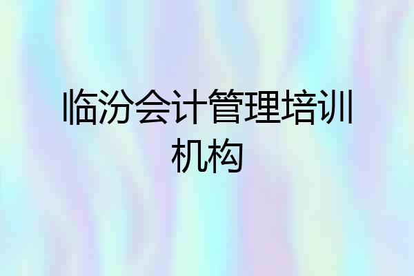 临汾会计管理培训机构