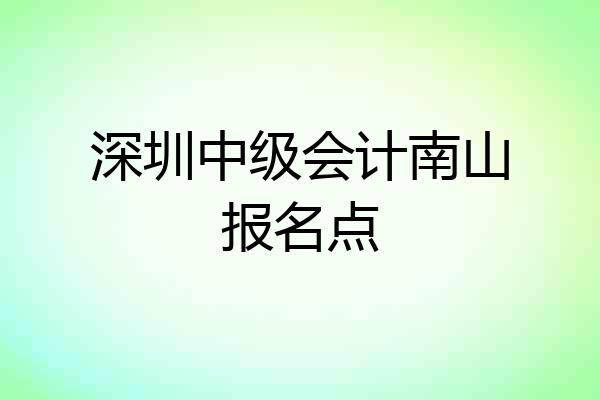 深圳中级会计南山报名点