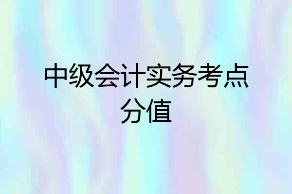 中级会计实务考点分值