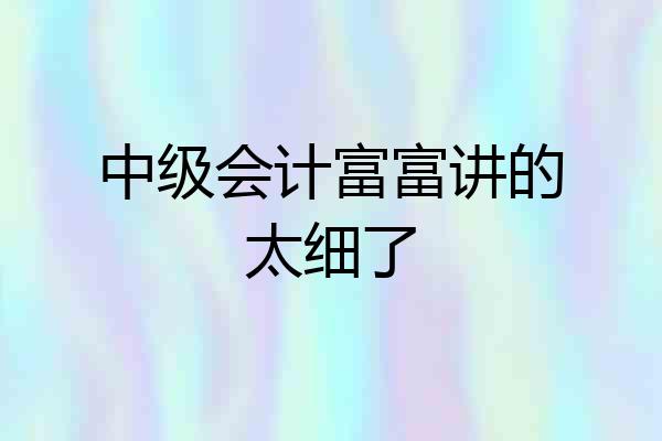 中级会计富富讲的太细了