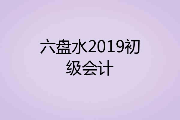 六盘水2019初级会计