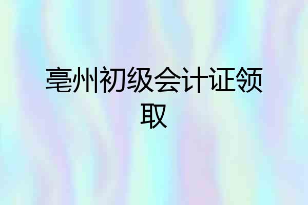 亳州初级会计证领取