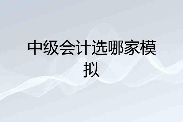 中级会计选哪家模拟