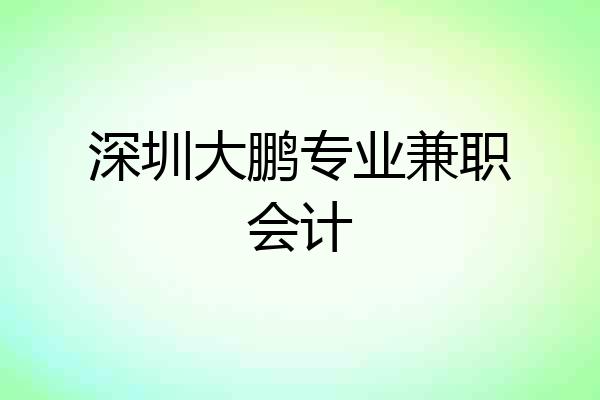 深圳大鹏专业兼职会计