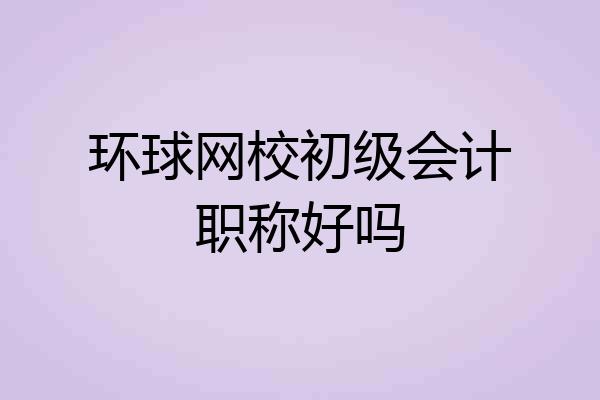 环球网校初级会计职称好吗