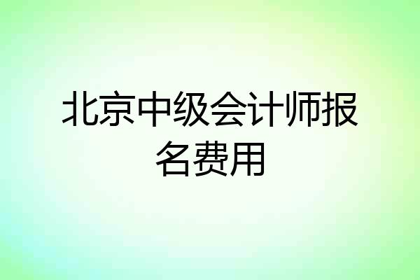 北京中级会计师报名费用