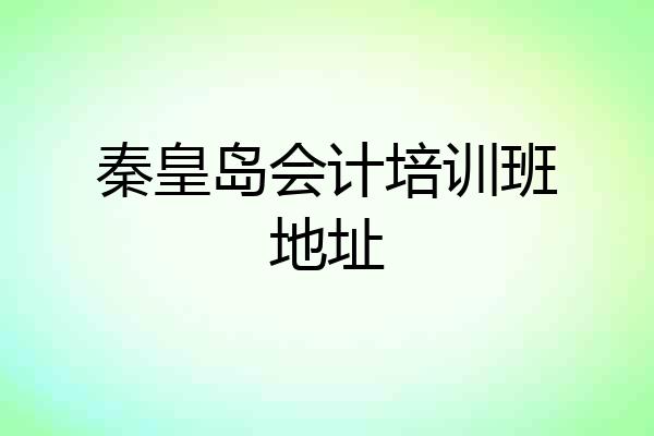 秦皇岛会计培训班地址