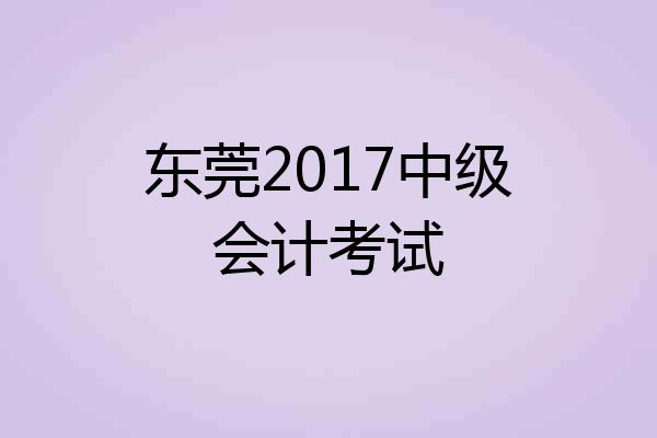 东莞2017中级会计考试