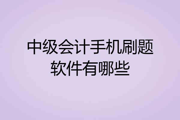 中级会计手机刷题软件有哪些