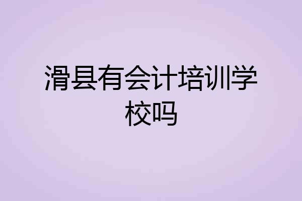 滑县有会计培训学校吗