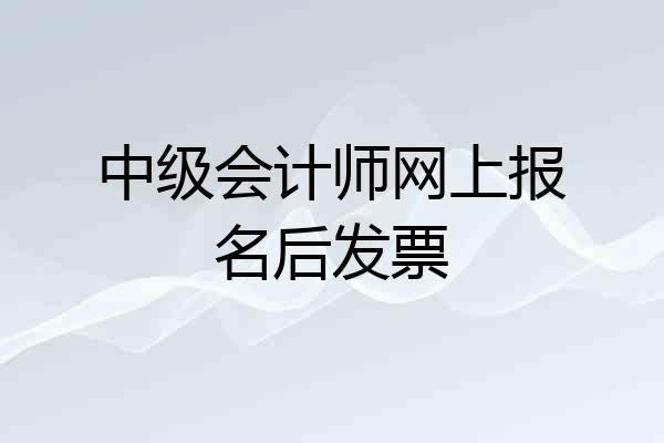 中级会计师网上报名后发票
