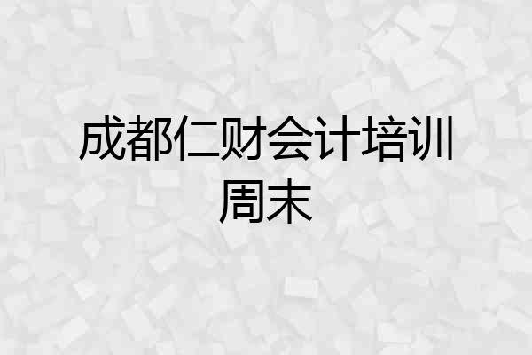 成都仁财会计培训周末